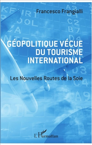 Géopolitique vécue du tourisme international : les nouvelles routes de la soie - Francesco Frangialli