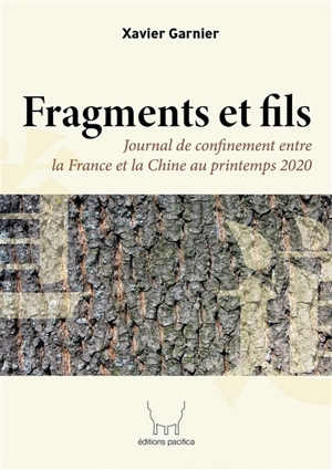 Fragments et fils : journal de confinement entre la France et la Chine au printemps 2020 - Xavier Garnier