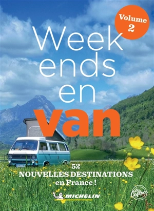 Week-ends en van, France. Vol. 2. 52 nouvelles destinations en France ! - Manufacture française des pneumatiques Michelin