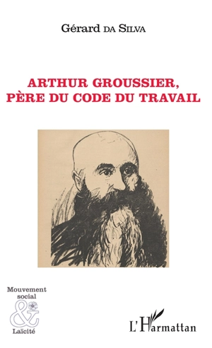 Arthur Groussier : père du Code du travail - Gérard Emmanuel Da Silva