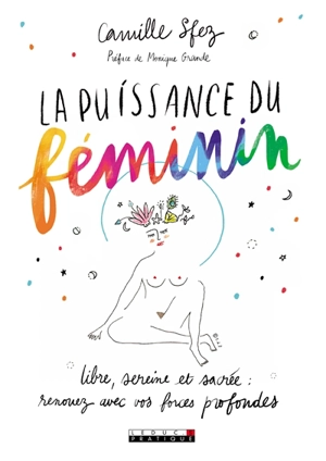 La puissance du féminin : libre, sereine et sacrée : renouez avec vos forces profondes - Camille Sfez