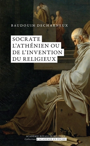 Socrate l'Athénien ou De l'invention du religieux - Baudouin Decharneux