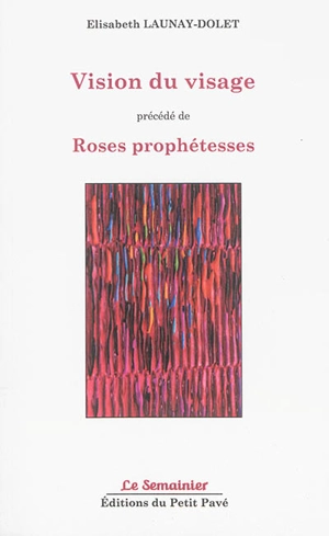 Vision du visage. Roses prophétesses - Elisabeth Launay-Dolet