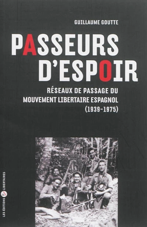 Passeurs d'espoir : réseaux de passage du Mouvement libertaire espagnol, 1939-1975 - Guillaume Goutte