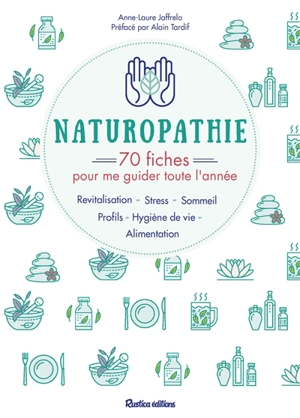 Naturopathie : 70 fiches pour me guider toute l'année : revitalisation, stress, sommeil, profils, hygiène de vie, alimentation - Anne-Laure Jaffrelo