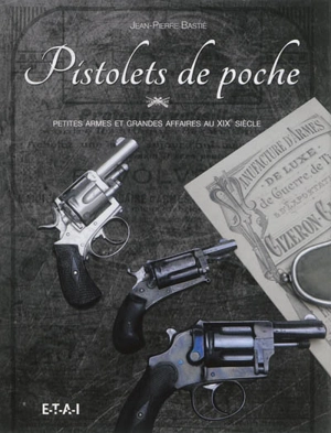 Pistolets de poche : petites armes et grandes affaires au XIXe siècle - Jean-Pierre Bastié