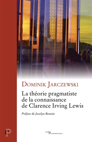 La théorie pragmatiste de la connaissance de Clarence Irving Lewis - Dominik Jarczewski