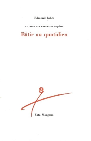 Le Livre des marges. Vol. 3. Bâtir au quotidien - Edmond Jabès