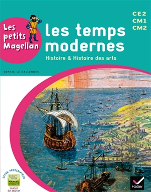 Les temps modernes : histoire & histoire des arts : CE2, CM1, CM2 - Sophie Le Callennec