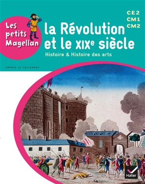 La Révolution et le XIXe siècle : histoire & histoire des arts : CE2, CM1, CM2 - Sophie Le Callennec