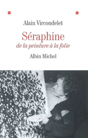 Séraphine : de la peinture à la folie - Alain Vircondelet