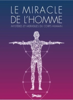 Le miracle de l'homme : mystères et merveilles du corps humain