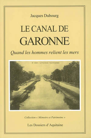 Le canal de Garonne : quand les hommes relient les mers - Jacques Dubourg