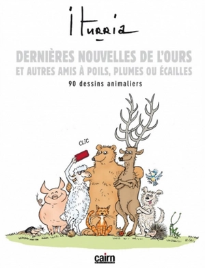 Dernières nouvelles de l'ours et autres amis à poils, plumes ou écailles : 90 dessins animaliers - Michel Iturria