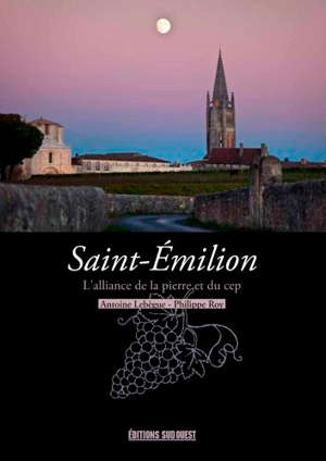 Saint-Emilion : l'alliance de la pierre et du cep - Antoine Lebègue