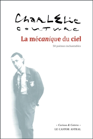 La mécanique du ciel : 50 poèmes inchantables. Le costume ou Le rêve américain : soliloque au treizième étage - CharlElie Couture