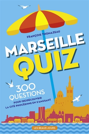 Marseille quiz : 300 questions pour (re)découvrir la cité phocéenne en s'amusant - François Thomazeau