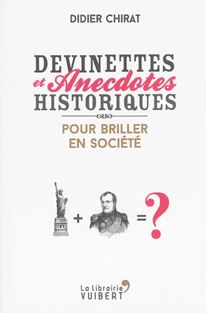 Devinettes et anecdotes historiques : pour briller en société - Didier Chirat