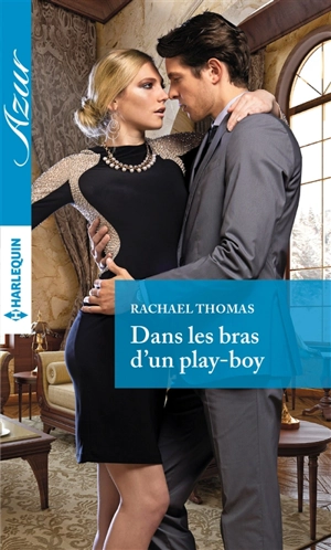 Dans les bras d'un play-boy - Rachael Thomas