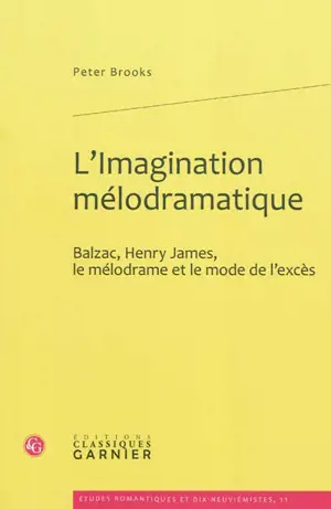 L'imagination mélodramatique : Balzac, Henry James, le mélodrame et le mode de l'excès - Peter Brooks