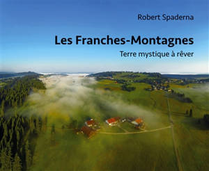 Les Franches-Montagnes en images : terre mystique à rêver - Robert Spaderna