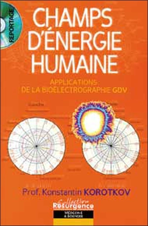 Champs d'énergie humaine : applications de la bioélectrographie (GDV) : Gaz discharge vizualization - Konstantin Korotkov