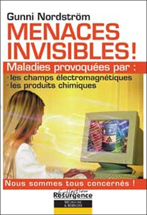 Menaces invisibles : maladies provoquées par les champs électromagnétiques, les produits chimiques - Gunni Nordström