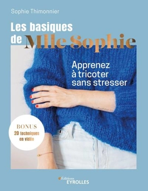 Les basiques de Mlle Sophie : apprenez à tricoter sans stresser - Sophie Thimonnier