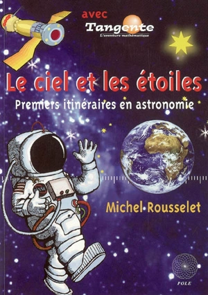 Le ciel et les étoiles : premiers itinéraires en astronomie - Michel Rousselet