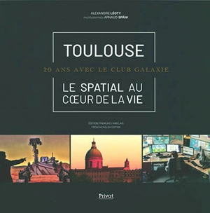 Toulouse, le spatial au coeur de la vie : 20 ans avec le club Galaxie - Alexandre Léoty