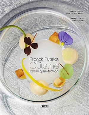 Franck Putelat, ma cuisine classique-fiction - Franck Putelat