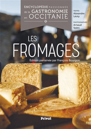 Encyclopédie passionnée de la gastronomie en Occitanie. Vol. 1. Les fromages - Alexandre Léoty