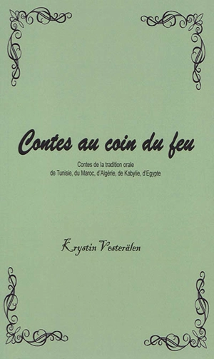 Contes au coin du feu. Contes de la tradition orale de Tunisie, du Maroc, d'Algérie, de Kabylie, d'Egypte - Krystin Vesterälen