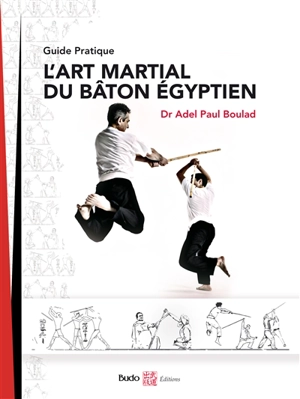 L'art martial du bâton égyptien : guide pratique - Adel Paul Boulad