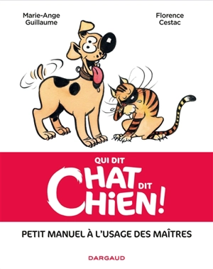 Qui dit chat dit chien ! : petit manuel à l'usage des maîtres - Marie-Ange Guillaume