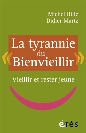 La tyrannie du bienvieillir : vieillir et rester jeune - Michel Billé