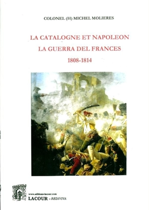 La Catalogne et Napoléon : la guerra del Frances : 1808-1814 - Michel Molières