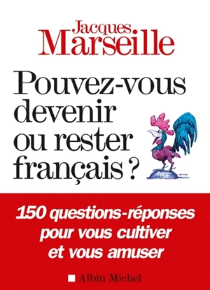 Pouvez-vous devenir ou rester français ? : 150 questions-réponses pour vous cultiver et vous amuser - Jacques Marseille