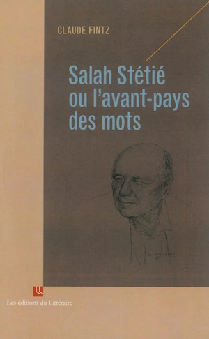 Salah Stétié ou L'avant-pays des mots - Claude Fintz