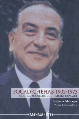 Fouad Chéhab 1902-1973 : une figure oubliée de l'histoire libanaise - Stéphane Malsagne