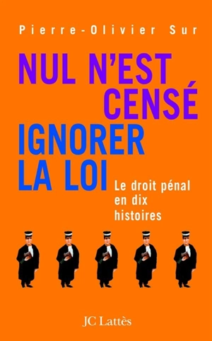 Nul n'est censé ignorer la loi : le droit pénal en dix histoires - Pierre-Olivier Sur