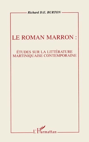 Le roman marron : étude sur la littérature martiniquaise contemporaine - Richard D. E. Burton