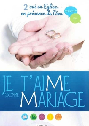 Je t'aime comme mariage : 2 oui en Eglise, en présence de Dieu - Eglise catholique. Diocèse (Luçon, Vendée). Service de la pastorale familiale