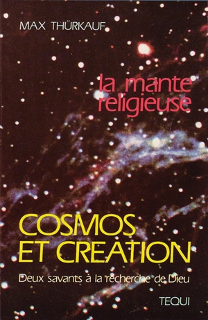 La Mante religieuse : cosmos et création, deux savants à la recherche de Dieu - Max Thürkauf