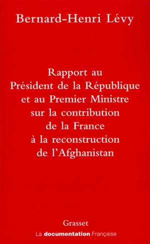 Rapport au Président de la République et au Premier Ministre sur la participation de la France à la reconstruction de l'Afghanistan - France. Présidence de la République