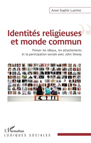 Identités religieuses et monde commun : penser les idéaux, les attachements et la participation sociale avec John Dewey - Anne-Sophie Lamine