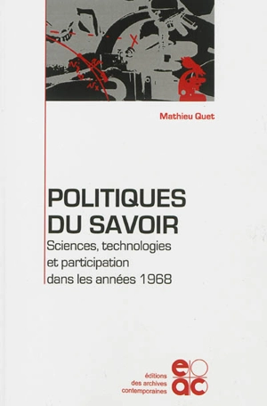 Politiques du savoir : sciences, technologies et participation dans les années 1968 - Mathieu Quet