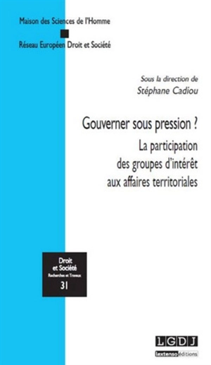 Gouverner sous pression ? : la participation des groupes d'intérêt aux affaires territoriales - Stéphane Cadiou