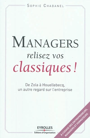Managers, relisez vos classiques ! : de Zola à Houellebecq, un autre regard sur l'entreprise - Sophie Chabanel