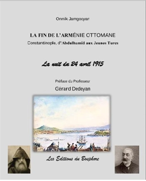 La fin de l'Arménie ottomane : Constantinople, d'Abdul-Hamid II aux Jeunes-Turcs. La nuit du 24 avril 1915 - Karabet Devletyan